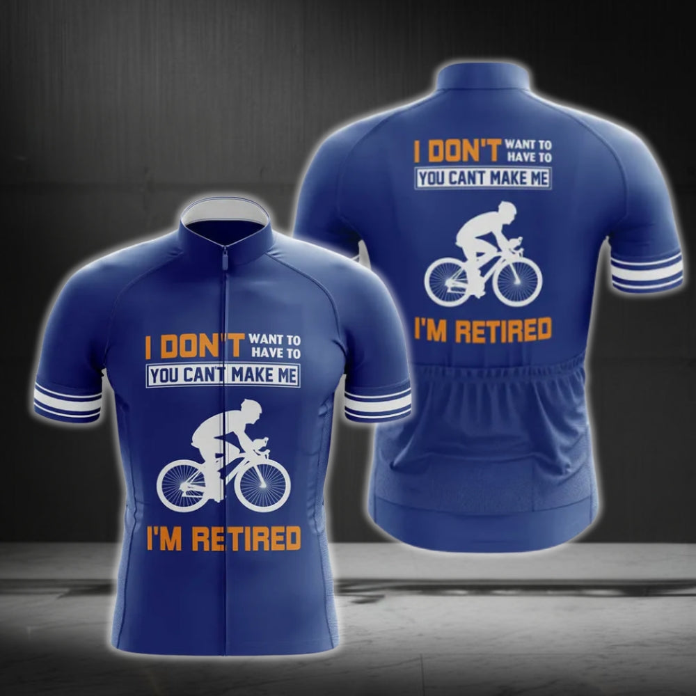 I Don't Want To Have To You Can Make Me I'm Retired Men's Cycling Short Sleeve Jersey, Funny Retirement Cycling Jerseys CG0238