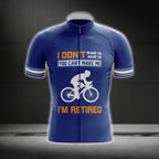 I Don't Want To Have To You Can Make Me I'm Retired Men's Cycling Short Sleeve Jersey, Funny Retirement Cycling Jerseys CG0238