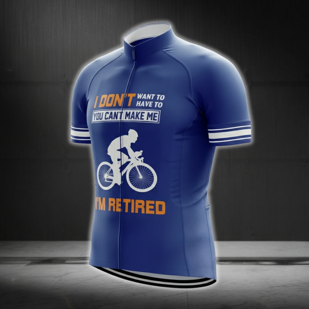I Don't Want To Have To You Can Make Me I'm Retired Men's Cycling Short Sleeve Jersey, Funny Retirement Cycling Jerseys CG0238